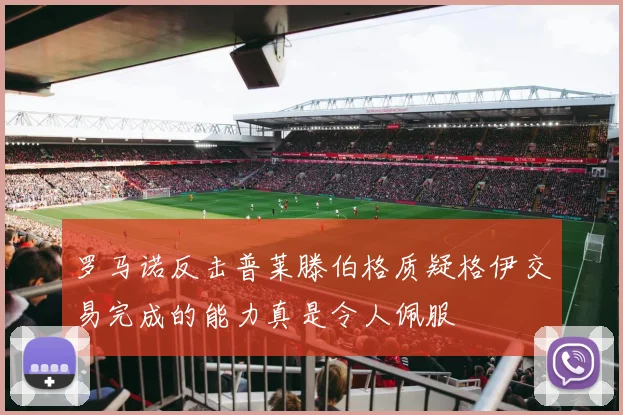罗马诺反击普莱滕伯格质疑格伊交易完成的能力真是令人佩服